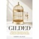 Gilded: Breaking Free from the Cage of Ambition, Perfectionism, and the Relentless Pursuit of More