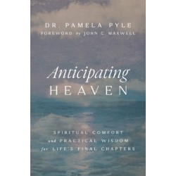 Anticipating Heaven: Spiritual Comfort and Practical Wisdom for Life's Final Chapters