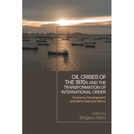 Oil Crises of the 1970s and the Transformation of International Order: Economy, Development, and Aid in Asia and Africa