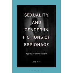 Sexuality and Gender in Fictions of Espionage: Spying Undercover(s)