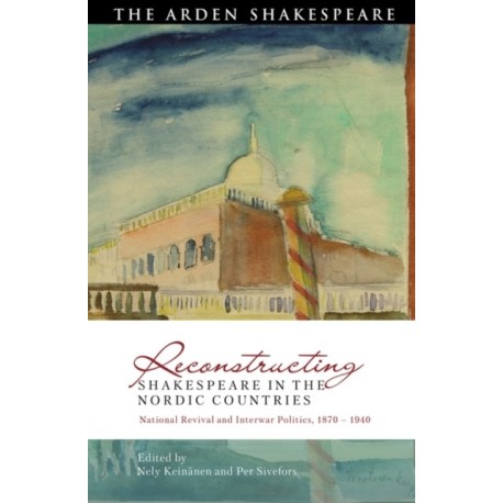 Reconstructing Shakespeare in the Nordic Countries: National Revival and Interwar Politics, 1870 – 1940
