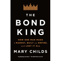 The Bond King: How One Man Made a Market, Built an Empire, and Lost It All