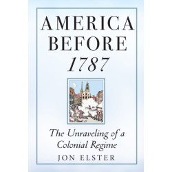 America before 1787: The Unraveling of a Colonial Regime