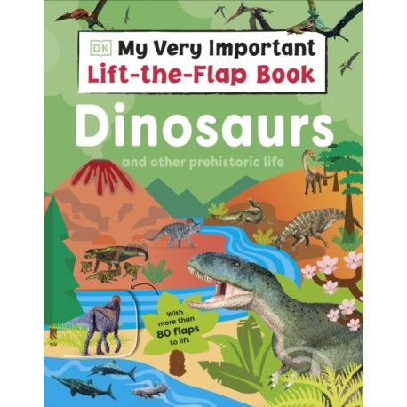 My Very Important Lift-the-Flap Book: Dinosaurs and Other Prehistoric Life: With More Than 80 Flaps to Lift