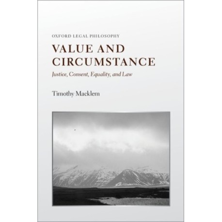 Value and Circumstance: Justice, Consent, Equality, and Law