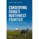 Conserving China's Northwest Frontier: Nature, Culture, and Future