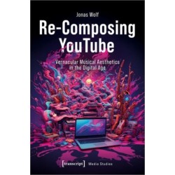 Re-Composing YouTube: Vernacular Musical Aesthetics in the Digital Age