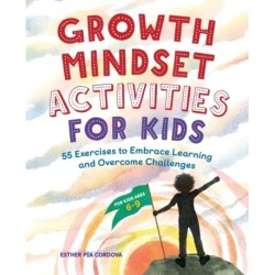 Growth Mindset Activities for Kids: 55 Exercises to Embrace Learning and Overcome Challenges