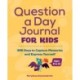 Question a Day Journal for Kids: 365 Days to Capture Memories and Express Yourself