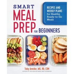 Smart Meal Prep for Beginners: Recipes and Weekly Plans for Healthy, Ready-to-Go Meals