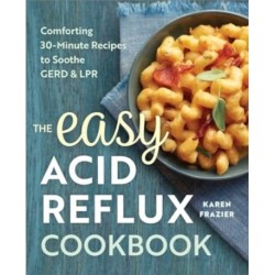 The Easy Acid Reflux Cookbook: Comforting 30-Minute Recipes to Soothe GERD & LPR