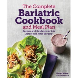 The Complete Bariatric Cookbook and Meal Plan: Recipes and Guidance for Life Before and After Surgery