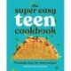 The Super Easy Teen Cookbook: 75 Simple Step-by-Step Recipes
