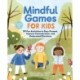 Mindful Games for Kids: 50 Fun Activities to Stay Present, Improve Concentration, and Understand Emotions