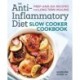 The Anti-Inflammatory Diet Slow Cooker Cookbook: Prep-and-Go Recipes for Long-Term Healing
