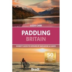 Paddling Britain: 50 Best Places to Explore by SUP, Kayak & Canoe, Bradt Travel Guide