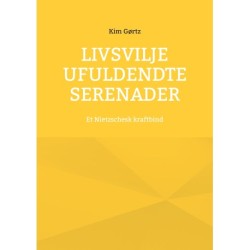 Livsvilje Ufuldendte serenader: Et Nietzschesk kraftbind