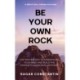 Be Your Own Rock: The proven way to strengthen your mind and build the power to overcome anything