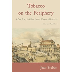 Tobacco on the Periphery: A Case Study in Cuban Labour History 1860-1958