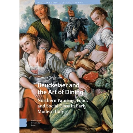 Beuckelaer and the Art of Dining: Northern Painting, Food, and Social Class in Early Modern Italy