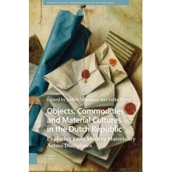 Objects, Commodities and Material Cultures in the Dutch Republic: Exploring Early Modern Materiality Across Disciplines