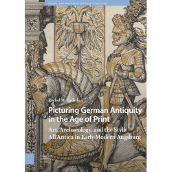 Picturing German Antiquity in the Age of Print: Art, Archaeology, and the Style All’Antica in Early Modern Augsburg