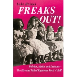 Freaks Out!: Weirdos, Misfits and Deviants – The Rise and Fall of Righteous Rock ’n’ Roll