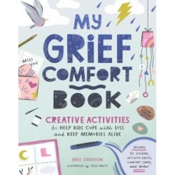 My Grief Comfort Book: Creative Activities to Help Kids Cope with Loss and Keep Memories Alive