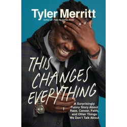 This Changes Everything: A Surprisingly Funny Story About Race, Cancer, Faith, and Other Things We Don’t Talk About