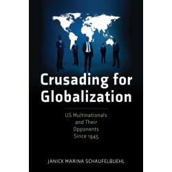 Crusading for Globalization: US Multinationals and Their Opponents Since 1945