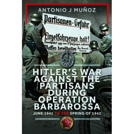 Hitler’s War Against the Partisans During Operation Barbarossa: June 1941 to the Spring of 1942
