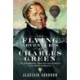 The Flying Adventures of Charles Green: The Extraordinary Airman who Revolutionised 19th Century Aeronautics