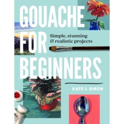 Gouache for Beginners: Simple, Stunning & Realistic Projects