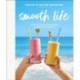 Smooth Life: Fun and Delicious Recipes from the Blender and Beyond!: A Cookbook