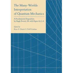 The Many-Worlds Interpretation of Quantum Mechanics: A Fundamental Exposition by Hugh Everett, III, with Papers by J. A. Wheeler, B. S. DeWitt, L. N. Cooper and D. Van Vechten, and N. Graham