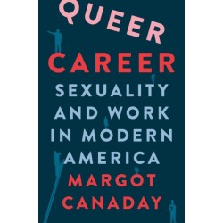 Queer Career: Sexuality and Work in Modern America
