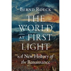 The World at First Light: A New History of the Renaissance
