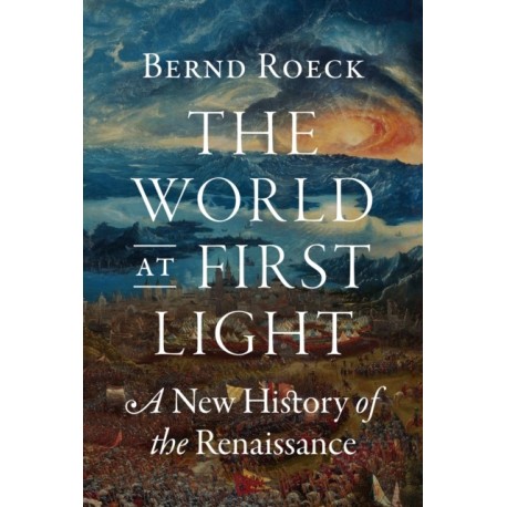 The World at First Light: A New History of the Renaissance