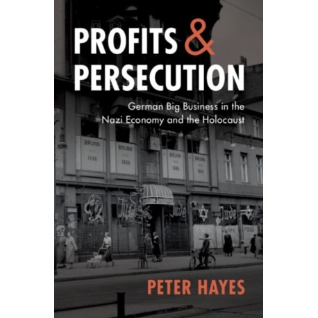 Profits and Persecution: German Big Business in the Nazi Economy and the Holocaust