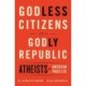 Godless Citizens in a Godly Republic: Atheists in American Public Life