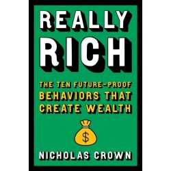 Really Rich: The Ten Future-Proof Behaviors that Create Wealth