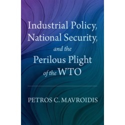 Industrial Policy, National Security, and the Perilous Plight of the WTO
