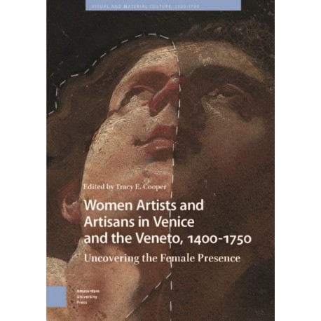 Women Artists and Artisans in Venice and the Veneto, 1400-1750: Uncovering the Female Presence