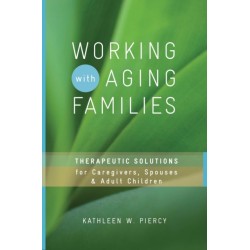 Working with Aging Families: Therapeutic Solutions for Caregivers, Spouses, & Adult Children