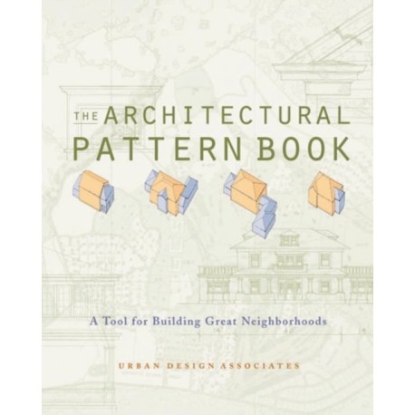 The Architectural Pattern Book: A Tool for Building Great Neighborhoods