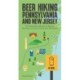 Beer Hiking Pennsylvania and New Jersey: The Tastiest Way to Discover the Beaches, Mountains and Cities of The Northern Mid-Atlantic