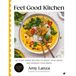 Feel Good Kitchen: 80 plant-based recipes to boost your mood and nourish your brain