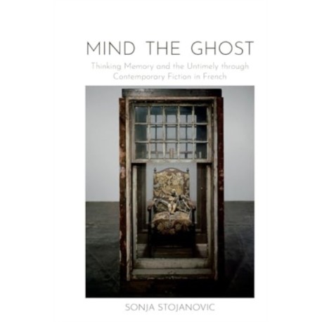 Mind the Ghost: Thinking Memory and the Untimely through Contemporary Fiction in French