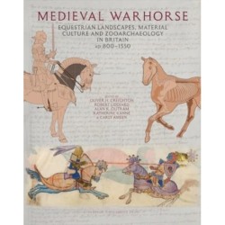 Medieval Warhorse: Equestrian Landscapes, Material Culture and Zooarchaeology in Britain, AD 800–1550