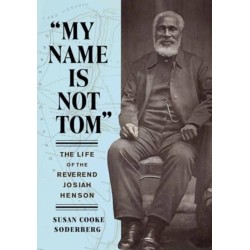 "My Name Is Not Tom": The Life of the Reverend Josiah Henson